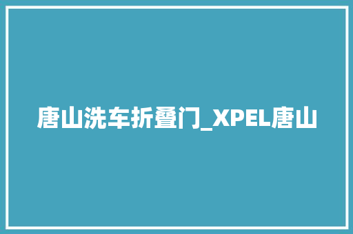唐山洗车折叠门_XPEL唐山