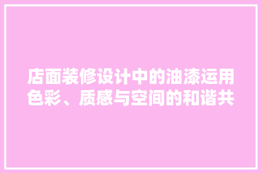 店面装修设计中的油漆运用色彩、质感与空间的和谐共鸣