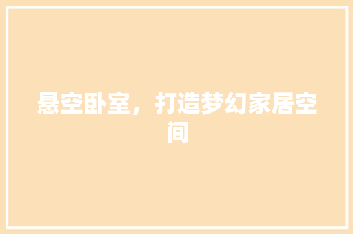 悬空卧室，打造梦幻家居空间