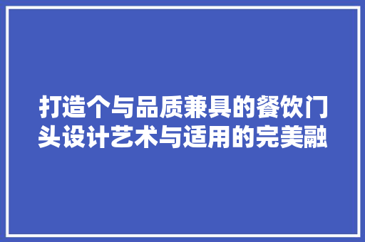 打造个与品质兼具的餐饮门头设计艺术与适用的完美融合