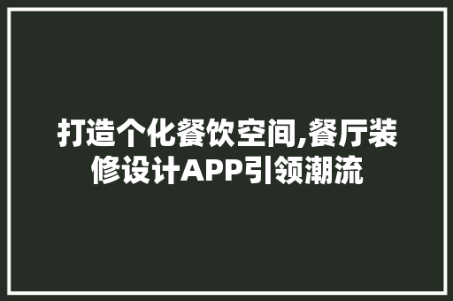 打造个化餐饮空间,餐厅装修设计APP引领潮流