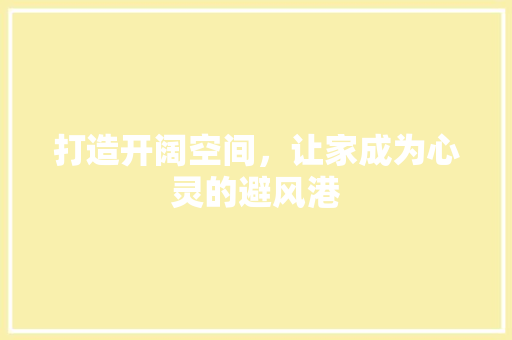 打造开阔空间，让家成为心灵的避风港