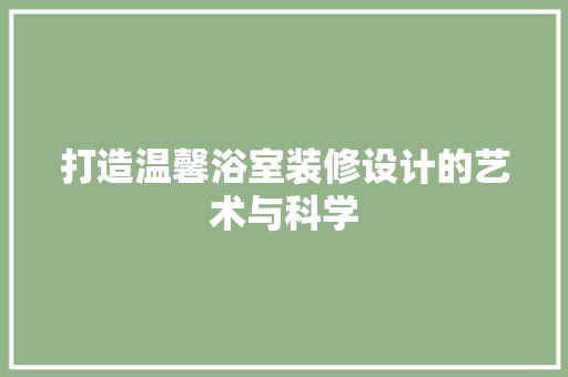 打造温馨浴室装修设计的艺术与科学