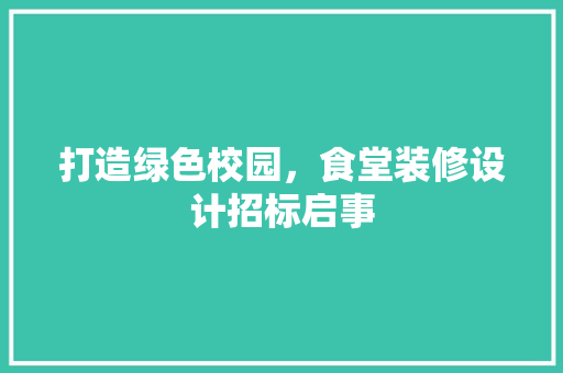 打造绿色校园，食堂装修设计招标启事