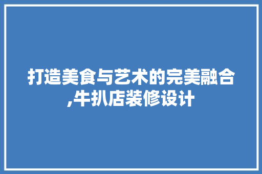 打造美食与艺术的完美融合,牛扒店装修设计