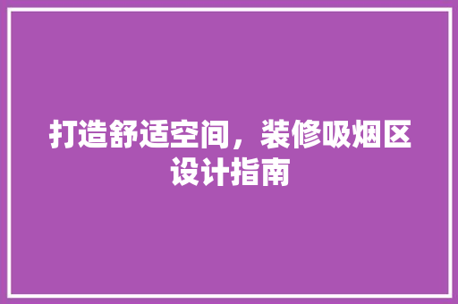 打造舒适空间，装修吸烟区设计指南
