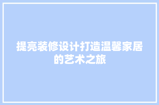 提亮装修设计打造温馨家居的艺术之旅