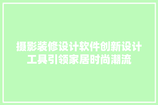 摄影装修设计软件创新设计工具引领家居时尚潮流