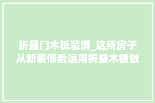 折叠门木板装潢_这所房子从新装修后运用折叠木板做隔断家里的采光好了很多