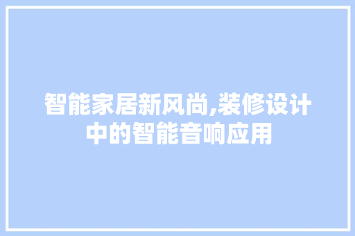 智能家居新风尚,装修设计中的智能音响应用