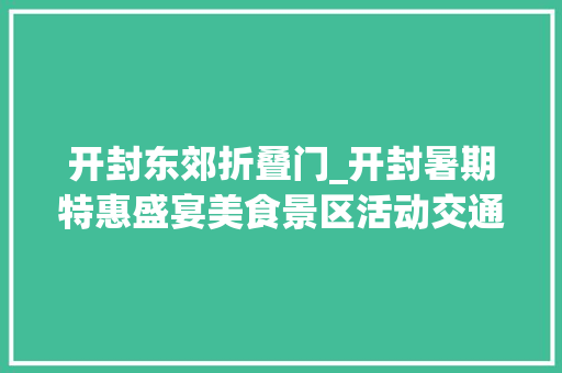 开封东郊折叠门_开封暑期特惠盛宴美食景区活动交通住宿全攻略