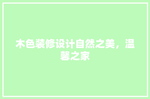 木色装修设计自然之美，温馨之家