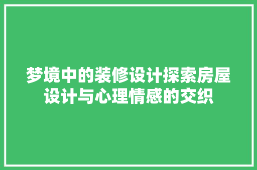 梦境中的装修设计探索房屋设计与心理情感的交织