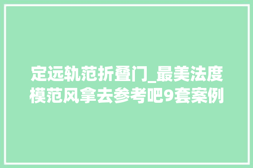 定远轨范折叠门_最美法度模范风拿去参考吧9套案例都在这了随便选一个都让人动心