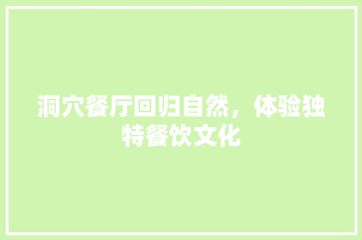 洞穴餐厅回归自然，体验独特餐饮文化