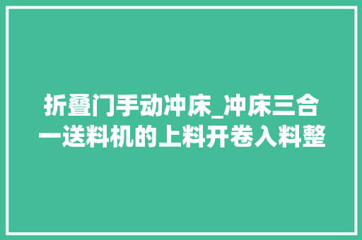 折叠门手动冲床_冲床三合一送料机的上料开卷入料整平送料完整操作流程