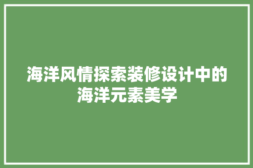 海洋风情探索装修设计中的海洋元素美学
