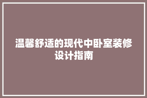 温馨舒适的现代中卧室装修设计指南