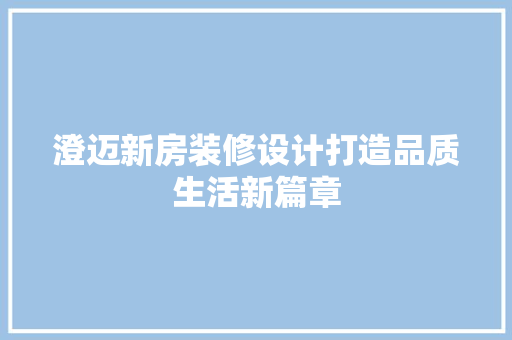 澄迈新房装修设计打造品质生活新篇章