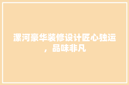 漯河豪华装修设计匠心独运，品味非凡