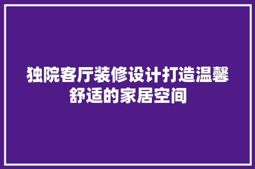 独院客厅装修设计打造温馨舒适的家居空间