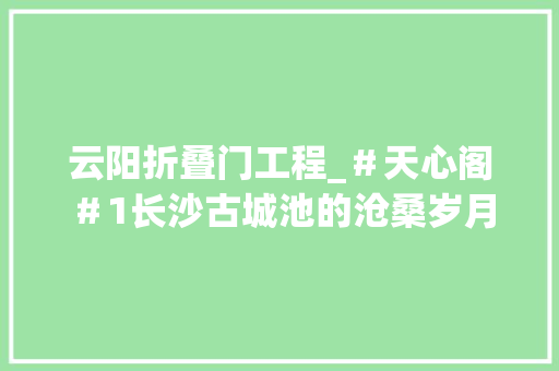 云阳折叠门工程_＃天心阁＃1长沙古城池的沧桑岁月