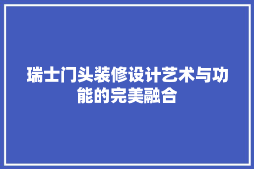 瑞士门头装修设计艺术与功能的完美融合