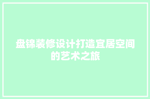 盘锦装修设计打造宜居空间的艺术之旅