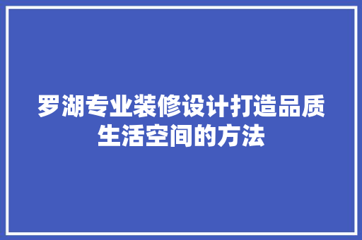 罗湖专业装修设计打造品质生活空间的方法