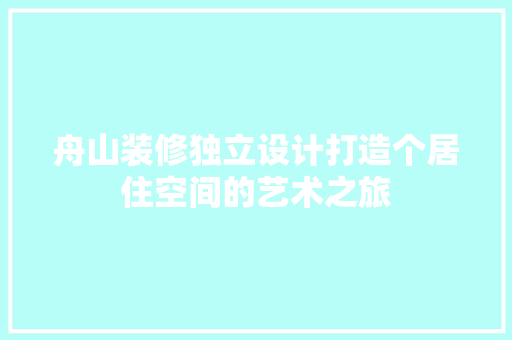 舟山装修独立设计打造个居住空间的艺术之旅