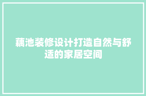 藕池装修设计打造自然与舒适的家居空间