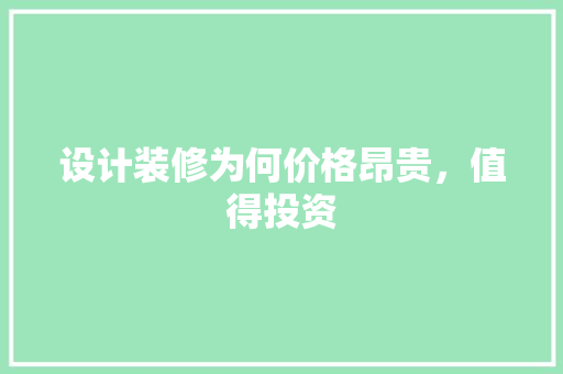 设计装修为何价格昂贵，值得投资