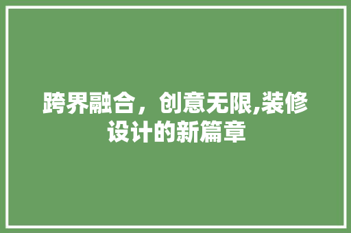 跨界融合，创意无限,装修设计的新篇章