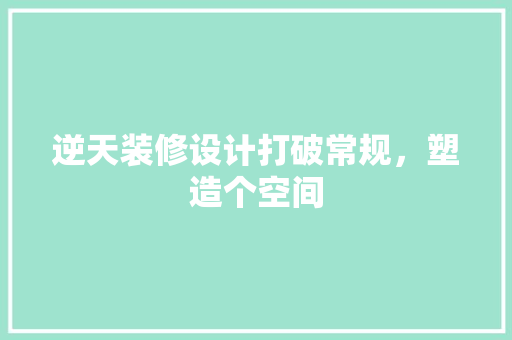 逆天装修设计打破常规，塑造个空间