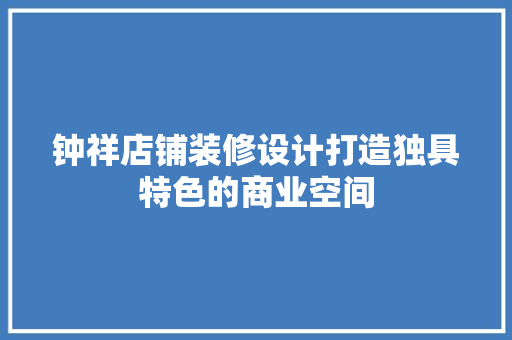 钟祥店铺装修设计打造独具特色的商业空间