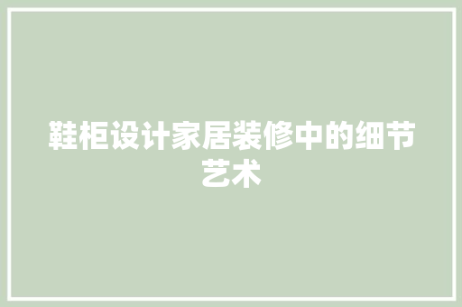 鞋柜设计家居装修中的细节艺术