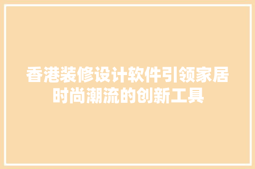 香港装修设计软件引领家居时尚潮流的创新工具