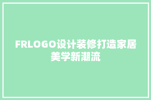 FRLOGO设计装修打造家居美学新潮流