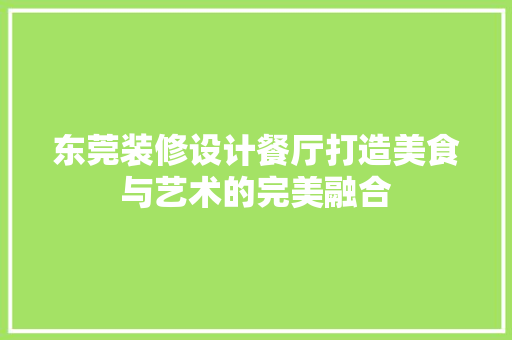 东莞装修设计餐厅打造美食与艺术的完美融合