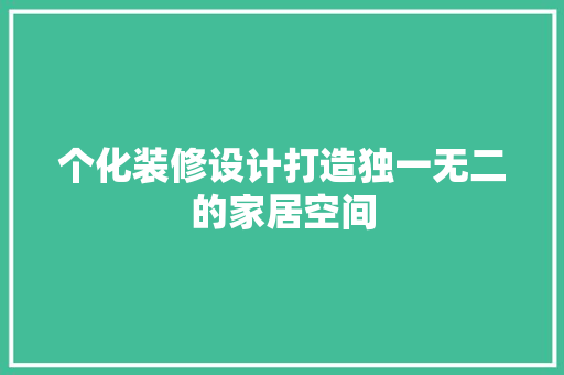 个化装修设计打造独一无二的家居空间
