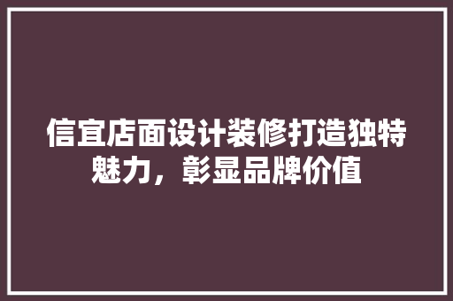 信宜店面设计装修打造独特魅力，彰显品牌价值