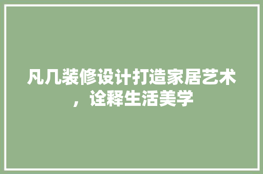 凡几装修设计打造家居艺术，诠释生活美学