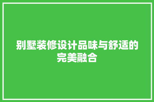 别墅装修设计品味与舒适的完美融合