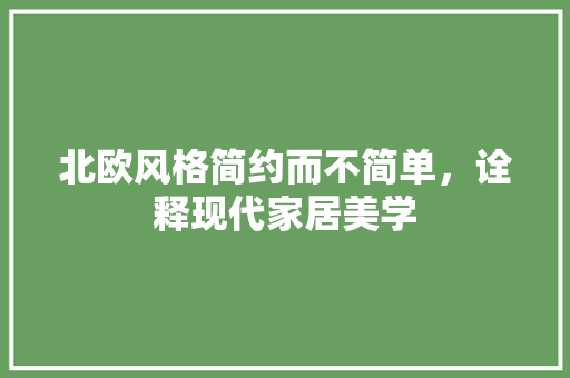 北欧风格简约而不简单，诠释现代家居美学