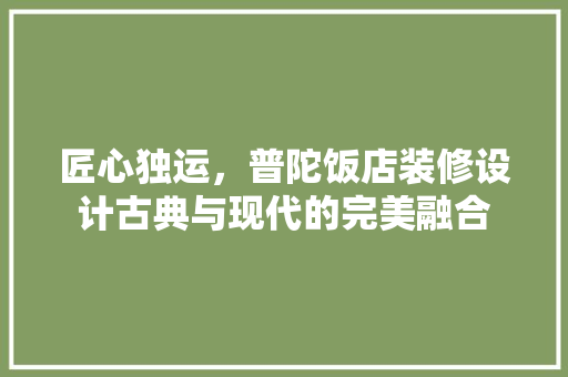 匠心独运，普陀饭店装修设计古典与现代的完美融合