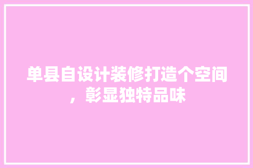 单县自设计装修打造个空间，彰显独特品味