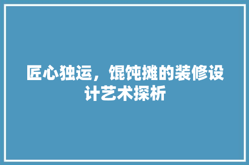 匠心独运，馄饨摊的装修设计艺术探析