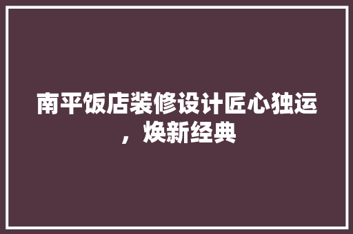 南平饭店装修设计匠心独运，焕新经典