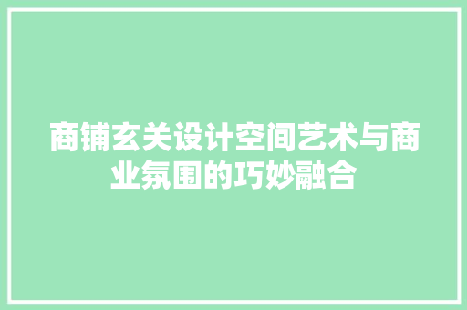 商铺玄关设计空间艺术与商业氛围的巧妙融合