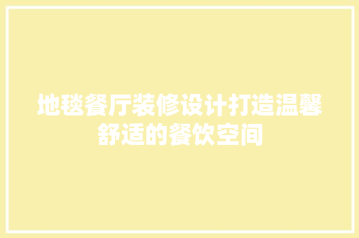 地毯餐厅装修设计打造温馨舒适的餐饮空间